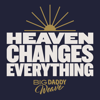 Heaven Changes Everything - Big Daddy Weave