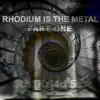 RHODIUM IS the METAL, Pt. 1 album lyrics, reviews, download