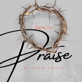 Pain To Praise by Nsikan Louis