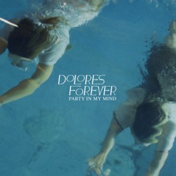 Dolores Forever - Party In My Mind