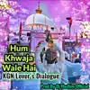 Hum Khwaja Wale - KGN Dialogue Trance (Original Mixed) song lyrics