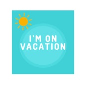 I'm on Vacation artwork