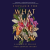 What My Bones Know: A Memoir of Healing from Complex Trauma (Unabridged) - Stephanie Foo
