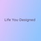 Life You Designed - Songlorious lyrics