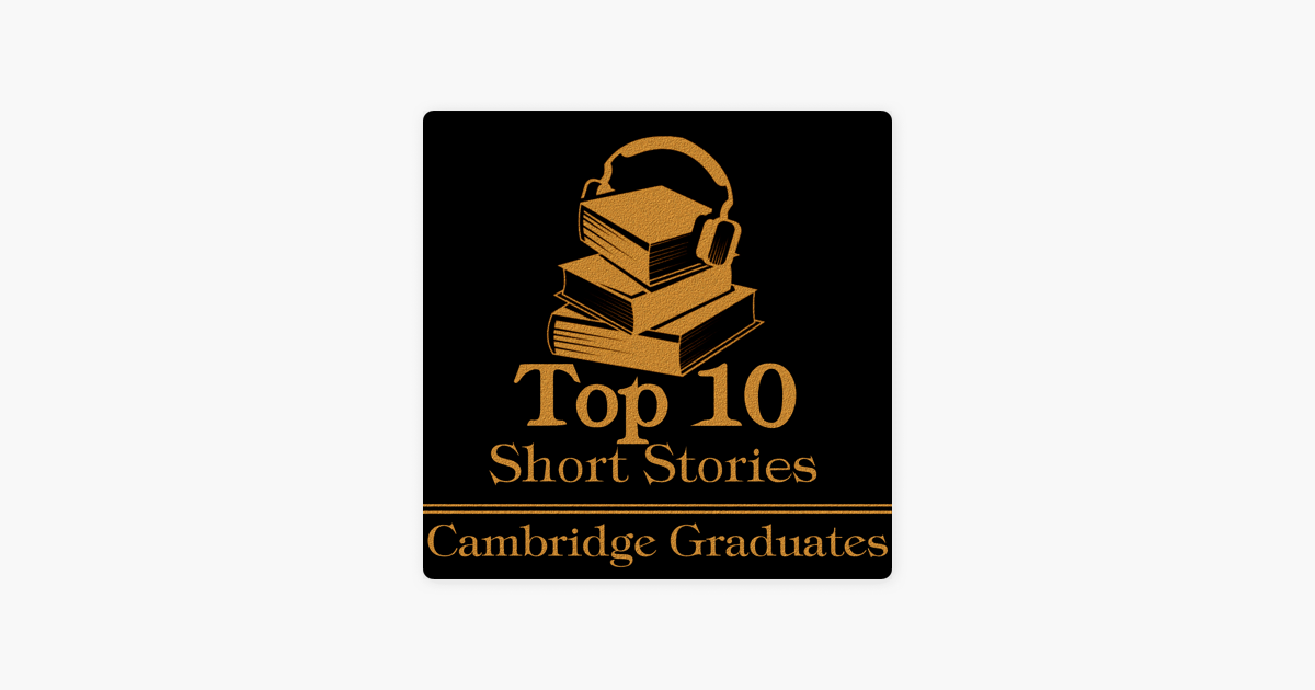 ‎The Top 10 Short Stories Cambridge Graduates The top ten short stories of all time written
