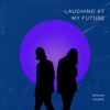 Laughing At My Future