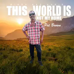This World Is Not My Home - Single by Pat Brown album reviews, ratings, credits