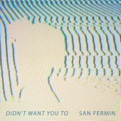 San Fermin - Didn't Want You To