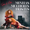 MINHAS MULHERES TRISTES - Uma Ode Furiosa ao Samba Canção
