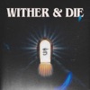 Wither & Die - Single