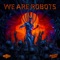 We Are Robots - BMG lyrics