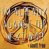 Scott Free - I'm Already Against the Next War