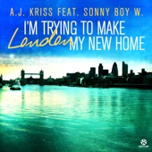 A.J. Kriss feat. Sonny Boy W. - I'm Trying to Make London My New Home - Radio Edit