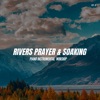 Rivers Prayer & Soaking, Ep. 2
