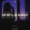 Say We'll Be Alright - Single