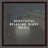 Beautilful Relaxing Blues Music album lyrics, reviews, download