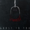 Ghost To You - Single