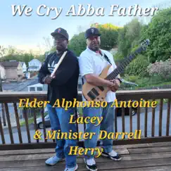 We Cry Abba Father - Single by Elder Alphonso Antoine Lacey & Minister Darrell Herry album reviews, ratings, credits