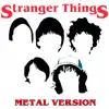 Stranger Things (Metal Version) - Single album lyrics, reviews, download