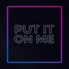 Put it on Me - Single