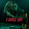 I ROLL UP (feat. Rojas On The Beat) - Single album lyrics, reviews, download