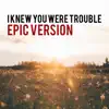 I Knew You Were Trouble (Epic Version) - Single album lyrics, reviews, download