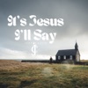 It's Jesus I'll Say - EP