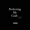 Perfecting My Craft