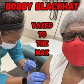 Bobby BlackHat - Vaxed to the Max
