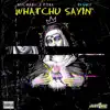Whatchu Sayin (feat. Bluwy) - Single album lyrics, reviews, download