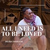 All I Need Is to Be Loved - Single