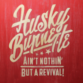 Ain't Nothin' but a Revival - Husky Burnette