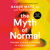 The Myth of Normal: Trauma, Illness, and Healing in a Toxic Culture (Unabridged) - Gabor Maté, M.D. & Daniel Maté