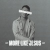 More Like Jesus - Single