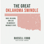 The Great Oklahoma Swindle: Race, Religion, and Lies in America's Weirdest State - Russell Cobb