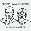 Si Tú Me Quieres - Fonseca & Juan Luis Guerra