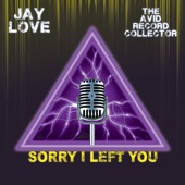 Jay Love - Sorry I Left You