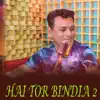Hai Tor Bindia 2 (feat. Kshirod Mallik) - Single album lyrics, reviews, download