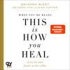 When You're Ready, This Is How You Heal: Lass los und finde zu dir selbst - Brianna Wiest