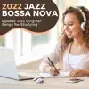 2022 Jazz Bossa Nova - Upbeat Jazz Original Songs for Studying album lyrics, reviews, download