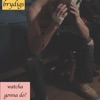Watcha Gonna Do? - Single