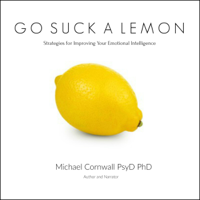 Michael Cornwall - Go Suck a Lemon: Strategies for Improving Your Emotional Intelligence (Unabridged) artwork