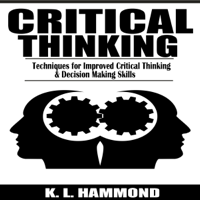 K. L. Hammond - Critical Thinking: Techniques for Improved Critical Thinking & Decision Making Skills (Unabridged) artwork