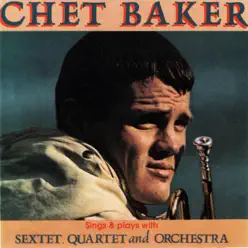 Sings & Plays with Sextet, Quartet and Orchestra - Chet Baker