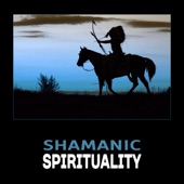 Shamanic Spirituality – Native American Music, Drumming & Flute, Traditional Indian Meditation, Shamanic Healing, Mystic Journey artwork