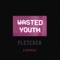 Wasted Youth (Stripped) - FLETCHER lyrics