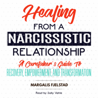 Margalis Fjelstad - Healing from a Narcissistic Relationship: A Caretaker's Guide to Recovery, Empowerment, and Transformation (Unabridged) artwork