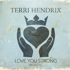 Love You Strong Project 5.1 - Terri Hendrix Love You Strong Project 5.1 - Terri Hendrix