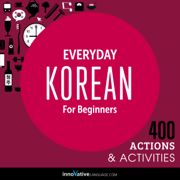 Everyday Korean for Beginners - 400 Actions & Activities: Beginner Korean #1 (Unabridged)