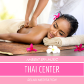 Thai Center - Ambient Spa Music to Relax Mind Body, Music for Meditation Center and Relaxation Temple - Dzen Guru & New Age Supreme